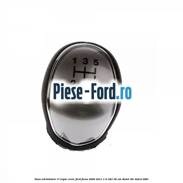 Nuca schimbator, 5 trepte crom Ford Focus 2008-2011 1.6 TDCi 90 cai diesel #D2E84F96DE